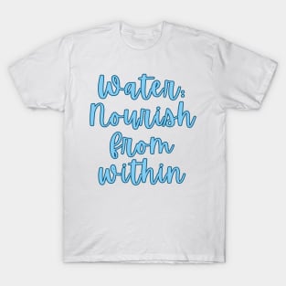 Water: Nourish from within T-Shirt